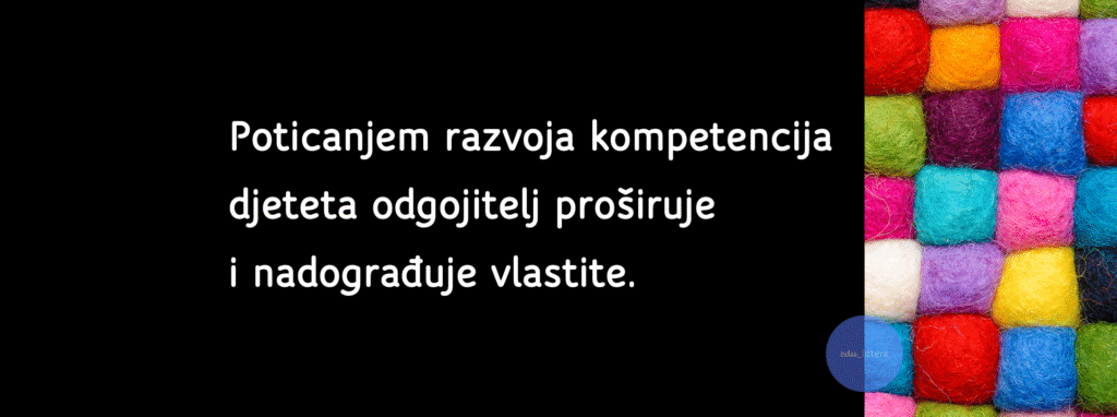 Poticanjem razvoja dječjih kompetencija, odgljitelj razvija vlastite.